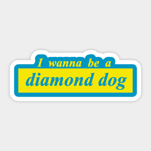 i wanna be a diamond dog Sticker